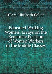 Educated Working Women: Essays on the Economic Position of Women Workers in the Middle Classes