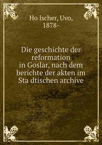 Die geschichte der reformation in Goslar, nach dem berichte der akten im Sta?dtischen archive