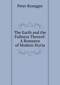 The Earth and the Fullness Thereof: A Romance of Modern Styria