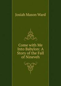Come with Me Into Babylon: A Story of the Fall of Nineveh