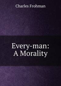Every-man: A Morality