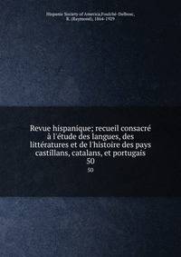 Revue hispanique; recueil consacr? ? l'?tude des langues, des litt?ratures et de l'histoire des pays castillans, catalans, et portugais