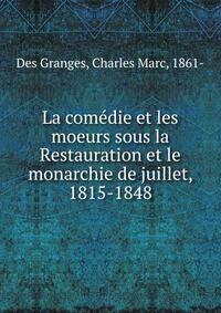 La comedie et les moeurs sous la Restauration et le monarchie de juillet, 1815-1848