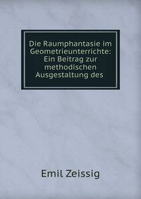 Die Raumphantasie im Geometrieunterrichte: Ein Beitrag zur methodischen Ausgestaltung des .