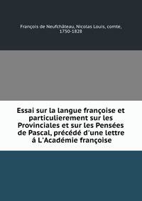 Essai sur la langue fran?oise et particulierement sur les Provinciales et sur les Pens?es de Pascal, pr?c?d? d'une lettre ? L'Acad?mie fran?oise