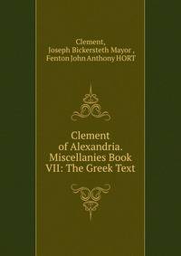 Clement of Alexandria. Miscellanies Book VII: The Greek Text
