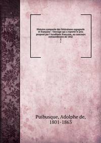 Histoire compar?e des litt?ratures espagnole et fran?aise : Ouvrage qui a report? le prix propos? par l'Acad?mie fran?aise, au concours extraordinaire de 1842