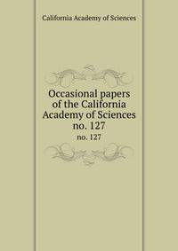 Occasional papers of the California Academy of Sciences. no. 127