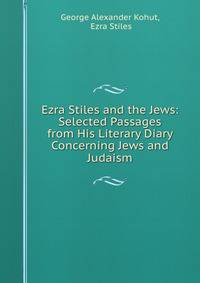 Ezra Stiles and the Jews: Selected Passages from His Literary Diary Concerning Jews and Judaism