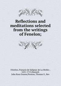 Reflections and meditations selected from the writings of Fenelon;