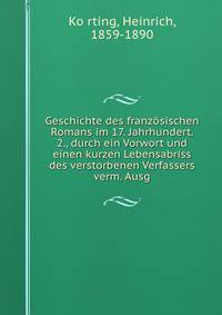 Geschichte des franzosischen Romans im 17. Jahrhundert. 2., durch ein Vorwort und einen kurzen Lebensabriss des verstorbenen Verfassers verm. Ausg