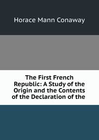 The First French Republic: A Study of the Origin and the Contents of the Declaration of the .