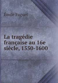La tragedie francaise au 16e siecle, 1550-1600