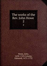 The works of the Rev. John Howe . 2