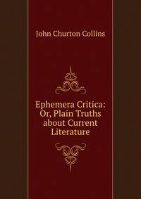Ephemera Critica: Or, Plain Truths about Current Literature