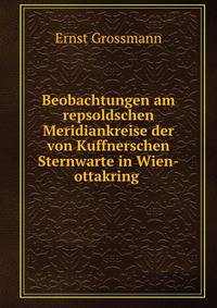 Beobachtungen am repsoldschen Meridiankreise der von Kuffnerschen Sternwarte in Wien-ottakring .