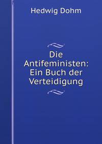 Die Antifeministen: Ein Buch der Verteidigung