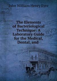 The Elements of Bacteriological Technique: A Laboratory Guide for the Medical, Dental, and .