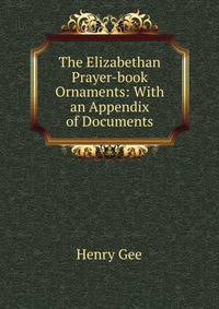 The Elizabethan Prayer-book &amp; Ornaments: With an Appendix of Documents