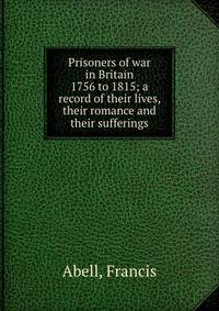 Prisoners of war in Britain 1756 to 1815; a record of their lives, their romance and their sufferings