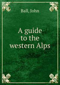 A guide to the western Alps