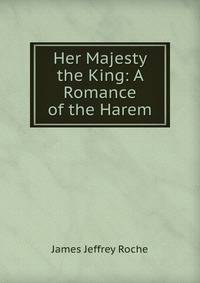 Her Majesty the King: A Romance of the Harem