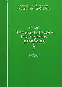Discurso I-II sobre las tragedias espaolas. 1