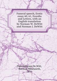 Funeral speech, Erotic essay 60, 61, Exordia and Letters, with an English translation by Norman W. DeWitt and Norman J. DeWitt