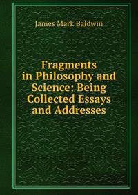 Fragments in Philosophy and Science: Being Collected Essays and Addresses