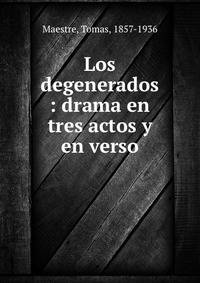 Los degenerados : drama en tres actos y en verso