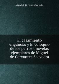 El casamiento enganoso y El coloquio de los perros : novelas ejemplares de Miguel de Cervantes Saavedra