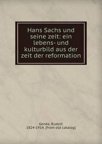 Hans Sachs und seine zeit: ein lebens- und kulturbild aus der zeit der reformation