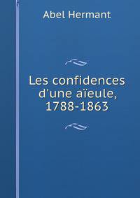 Les confidences d'une a?eule, 1788-1863