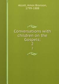 Conversations with children on the Gospels;. 2