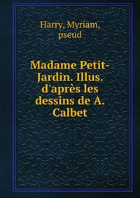 Madame Petit-Jardin. Illus. d'apr?s les dessins de A. Calbet