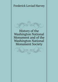 History of the Washington National Monument and of the Washington National Monument Society