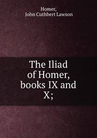 The Iliad of Homer, books IX and X;