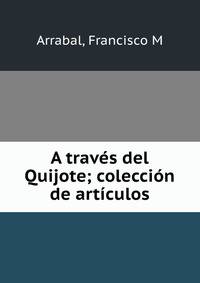 A traves del Quijote; coleccion de articulos