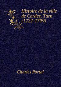 Histoire de la ville de Cordes, Tarn (1222-1799) .