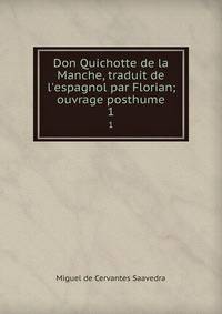 Don Quichotte de la Manche, traduit de l'espagnol par Florian; ouvrage posthume