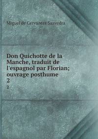 Don Quichotte de la Manche, traduit de l'espagnol par Florian; ouvrage posthume
