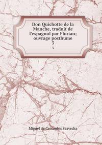 Don Quichotte de la Manche, traduit de l'espagnol par Florian; ouvrage posthume