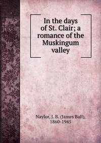 In the days of St. Clair; a romance of the Muskingum valley