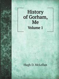 History of Gorham, Me.. Volume 1