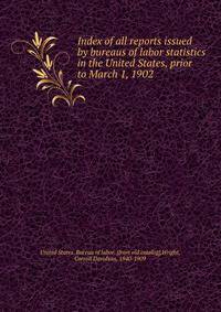 Index of all reports issued by bureaus of labor statistics in the United States, prior to March 1, 1902