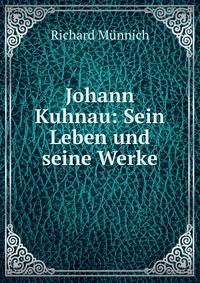 Johann Kuhnau: Sein Leben und seine Werke.