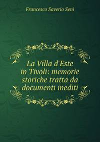 La Villa d'Este in Tivoli: memorie storiche tratta da documenti inediti