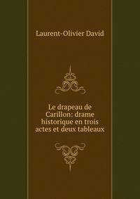 Le drapeau de Carillon: drame historique en trois actes et deux tableaux