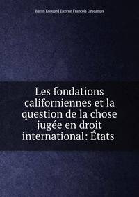 Les fondations californiennes et la question de la chose jugee en droit international: Etats .