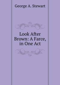 Look After Brown: A Farce, in One Act